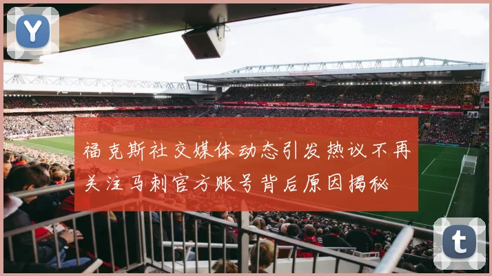 福克斯社交媒体动态引发热议不再关注马刺官方账号背后原因揭秘