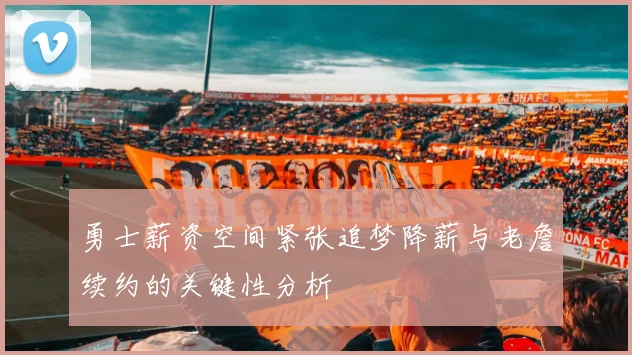 勇士薪资空间紧张追梦降薪与老詹续约的关键性分析