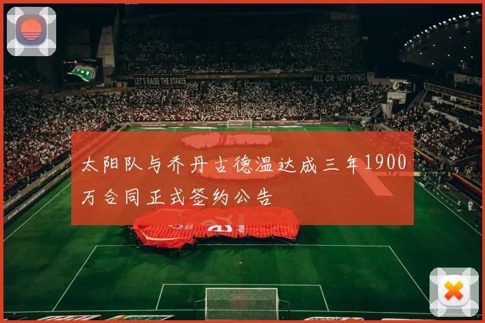 太阳队与乔丹古德温达成三年1900万合同正式签约公告